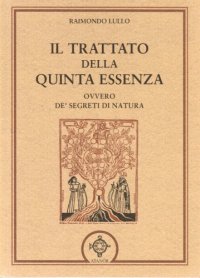 cover of the book Il trattato della quinta essenza. Ovvero de’ segreti di natura