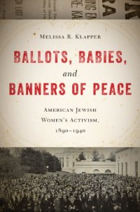 cover of the book Ballots, Babies, and Banners of Peace: American Jewish Women’s Activism, 1890-1940