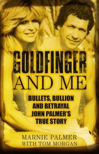 cover of the book Goldfinger and Me: The Real Story of John Palmer, Britain’s Most Powerful Gangster