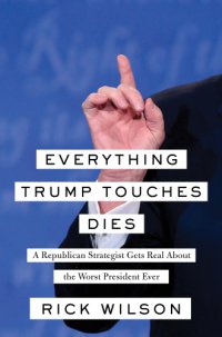 cover of the book Everything Trump Touches Dies: A Republican Strategist Gets Real About the Worst President Ever