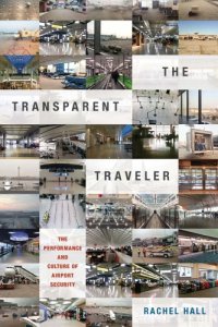 cover of the book The Transparent Traveler: The Performance and Culture of Airport Security