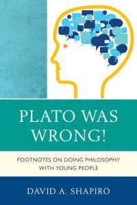 cover of the book Plato Was Wrong! Footnotes on Doing Philosophy with Young People