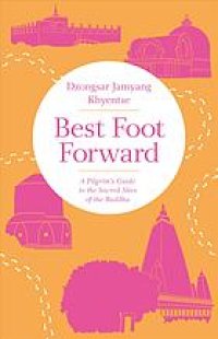 cover of the book Best foot forward : a pilgrim’s guide to the sacred sites of the Buddha