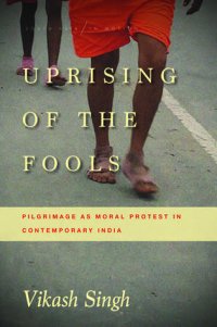 cover of the book Uprising of the Fools: Pilgrimage as Moral Protest in Contemporary India