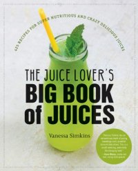 cover of the book The Juice Lover’s Big Book of Juices: 425 Recipes for Super Nutritious and Crazy Delicious Juices