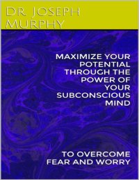 cover of the book Maximize your potential through the power of your subconscious mind to overcome fear and worry