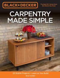 cover of the book Black & Decker Carpentry Made Simple: 23 Stylish Projects - Learn as You Build