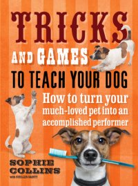 cover of the book Tricks and Games to Teach Your Dog : How to Turn Your Well-loved Pet into an Accomplished Performer