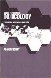 cover of the book A Guide to Practical Toxicology: Evaluation, Prediction, and Risk