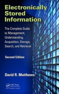 cover of the book Electronically Stored Information: The Complete Guide to Management, Understanding, Acquisition, Storage, Search, and Retrieval, Second Edition