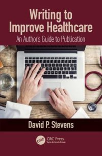 cover of the book Writing to Improve Healthcare : an Authors Guide to Scholarly Publication, First Edition