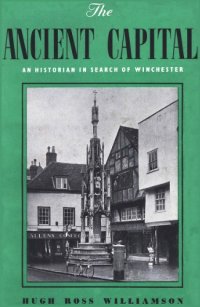 cover of the book The Ancient Capital: An Historian in Search of Winchester