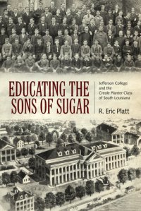 cover of the book Educating the Sons of Sugar: Jefferson College and the Creole Planter Class of South Louisiana