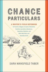 cover of the book Chance Particulars: A Writer’s Field Notebook for Travelers, Bloggers, Essayists, Memoirists, Novelists, Journalists, Adventurers, Naturalists, Sketchers, and Other Note-Takers and Recorders of Life