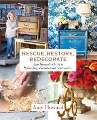 cover of the book Rescue, restore, redecorate : Amy Howard's guide to refinishing furniture and accessories