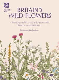 cover of the book Britain’s wild flowers : a treasury of traditions, superstitions, remedies and literature