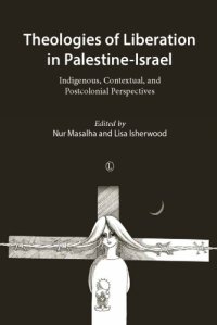 cover of the book Theologies of Liberation in Palestine-Israel: Indigenous, Contextual, and Postcolonial Perspectives