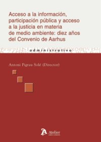 cover of the book Acceso a la Información, participación pública y acceso a la justicia en materia de medio ambiente : diez años del Convenio de Aarhus