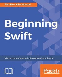 cover of the book Beginning Swift: Master the fundamentals of programming in Swift 4