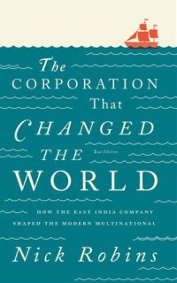 cover of the book The Corporation That Changed the World: How the East India Company Shaped the Modern Multinational