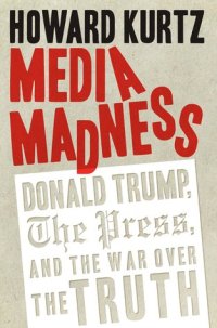 cover of the book Media Madness: Donald Trump, the Press, and the War over the Truth