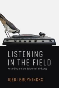 cover of the book Listening in the field recording and the science of birdsong