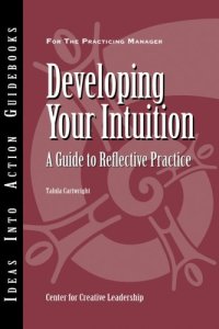 cover of the book Developing Your Intuition: A Guide to Reflective  Practice (J-B CCL (Center for Creative Leadership))