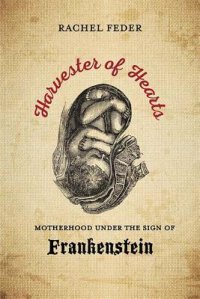 cover of the book Harvester of Hearts: Motherhood under the Sign of Frankenstein