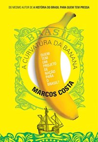 cover of the book A curvatura da banana: Quem tem um projeto de nação para o Brasil?