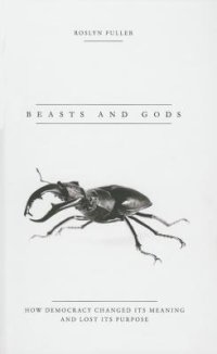 cover of the book Beasts and Gods: How Democracy Changed Its Meaning and Lost Its Purpose