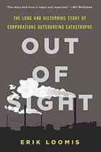 cover of the book Out of sight: the long and disturbing story of corporations outsourcing catastrophe