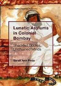 cover of the book Lunatic Asylums in Colonial Bombay: Shackled Bodies, Unchained Minds