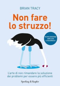 cover of the book Non fare lo struzzo: L’arte di non rimandare la soluzione dei problemi per essere più efficienti