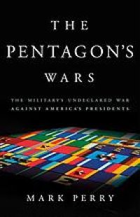 cover of the book The Pentagon’s wars: the military’s undeclared war against America’s presidents