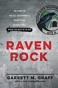 cover of the book Raven Rock: the story of the U.S. Government’s secret plan to save itself-while the rest of us die