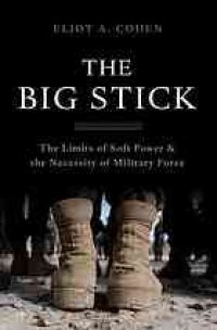 cover of the book The big stick: the limits of soft power & the necessity of military force