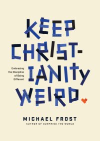 cover of the book Keep Christianity Weird: Embracing the Discipline of Being Different