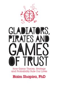 cover of the book Gladiators, Pirates and Games of Trust: How Game Theory, Strategy and Probability Rule Our Lives