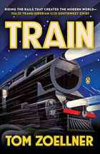 cover of the book Train: riding the rails that created the modern world, from the Trans-Siberian to the Southwest Chief