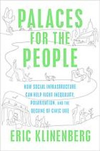 cover of the book Palaces for the People : How Social Infrastructure Can Help Fight Inequality, Polarization, and the Decline of Civic Life