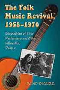 cover of the book The Folk Music Revival, 1958–1970 : Biographies of Fifty Performers and Other Infuential People