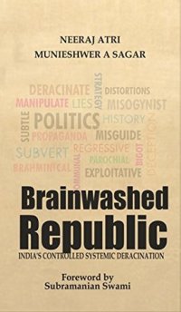 cover of the book Brainwashed Republic: India’s Controlled Systemic Deracination