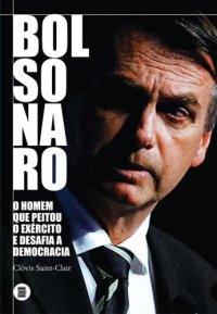 cover of the book Bolsonaro: O Homem Que Peitou o Exército e Desafia a Democracia