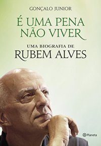 cover of the book É uma pena não viver: uma biografia de Rubem Alves