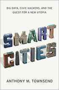 cover of the book Smart Cities : Big Data, Civic Hackers, and the Quest for a New Utopia