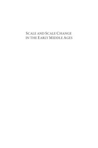 cover of the book Scale and Scale Change in the Early Middle Ages: Exploring Landscape, Local Society, and the World Beyond