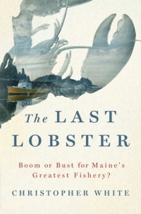 cover of the book The Last Lobster: Boom or Bust for Maine’s Greatest Fishery?