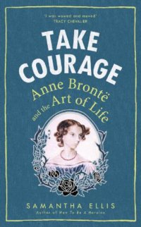 cover of the book Take Courage: Anne Brontë and the Art of Life