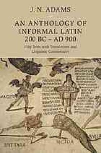 cover of the book An Anthology of Informal Latin, 200 BC–AD 900 : Fifty Texts with Translations and Linguistic Commentary