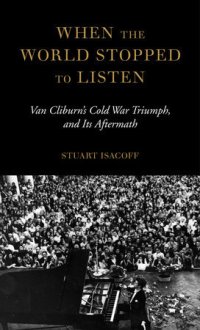 cover of the book When the World Stopped to Listen: Van Cliburn’s Cold War Triumph, and Its Aftermath